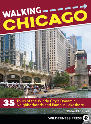 Walking Chicago: 35 Tours of the Windy City's Dynamic Neighborhoods and Famous Lakeshore by Robert Loerzel