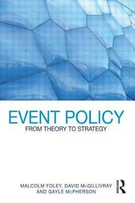 Event Policy: From Theory to Strategy by Malcolm Foley, Gayle McPherson, David McGillivray