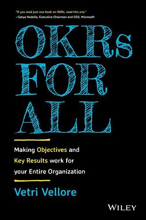 OKRs for All: Making Objectives and Key Results Work for your Entire Organization by Vetri Vellore, Vetri Vellore