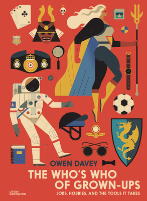 The Who's Who of Grown-Ups: Jobs, Hobbies and the Tools It Takes by Owen Davey