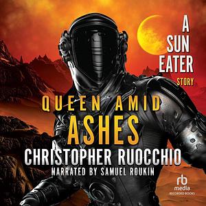 Queen Amid Ashes by Christopher Ruocchio