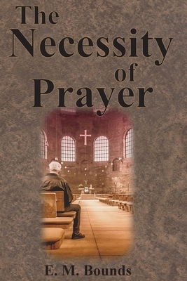 The Necessity of Prayer by E.M. Bounds