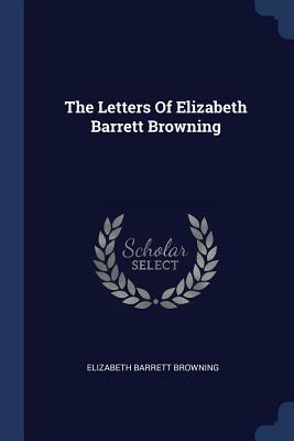 The Letters of Elizabeth Barrett Browning by Elizabeth Barrett Browning
