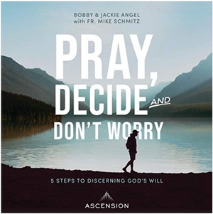 Pray, Decide, and Don't Worry: Five Steps to Discerning God's Will by Mike Schmitz, Bobby Angel, Jackie Angel