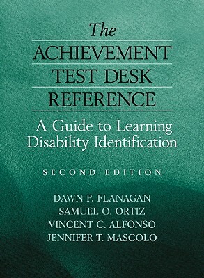 The Achievement Test Desk Reference: A Guide to Learning Disability Identification by Samuel O. Ortiz, Vincent C. Alfonso, Dawn P. Flanagan