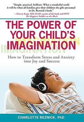 The Power of Your Child's Imagination: How to Transform Stress and Anxiety Into Joy and Success by Charlotte Reznick