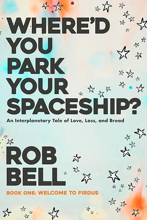 Where'd You Park Your Spaceship? by Rob Bell