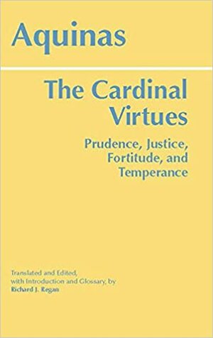 The Cardinal Virtues: Prudence, Justice, Fortitude, and Temperance by St. Thomas Aquinas, Richard J. Regan