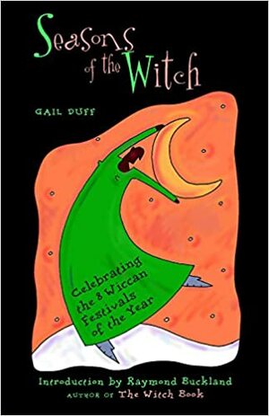 Seasons of the Witch: Celebrating the 8 Wiccan Festivals of the Year by Gail Duff