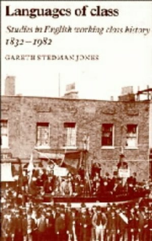 Languages of Class: Studies in English Working Class History 1832-1982 by Gareth Stedman Jones