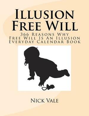 Illusion Free Will: 366 Reasons Why Free Will Is An Illusion Everyday Calendar Book by Nick Vale