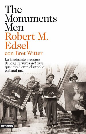 The Monuments Men. La fascinante aventura de los guerreros del arte que impidieron el expolio cultural nazi by Robert M. Edsel