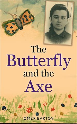 The Butterfly and the Axe: An Israeli woman and a Ukrainian man investigate the murder of a Jewish family in the Holocaust on the eve of Russia's invasion - A novel by Omer Bartov