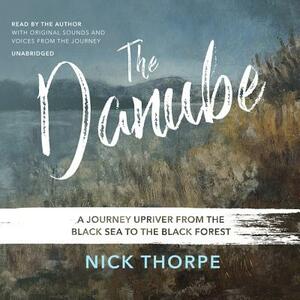 The Danube: A Journey Upriver from the Black Sea to the Black Forest by 