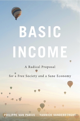 Basic Income: A Radical Proposal for a Free Society and a Sane Economy by Philippe Van Parijs, Yannick Vanderborght