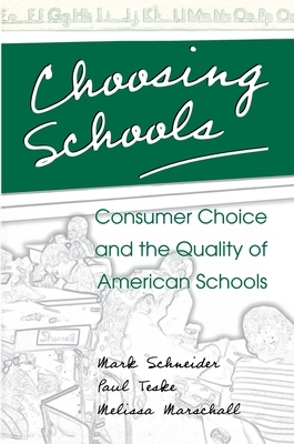 Choosing Schools: Consumer Choice and the Quality of American Schools by Paul Teske, Mark Schneider, Melissa Marschall