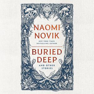 Buried Deep and Other Stories by Naomi Novik