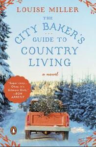 The City Baker's Guide to Country Living by Louise Miller