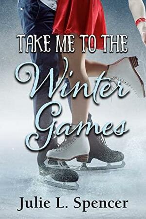 Take Me to the Winter Games by Julie L. Spencer