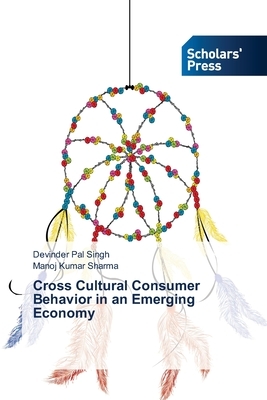 Cross Cultural Consumer Behavior in an Emerging Economy by Devinder Pal Singh, Manoj Kumar Sharma