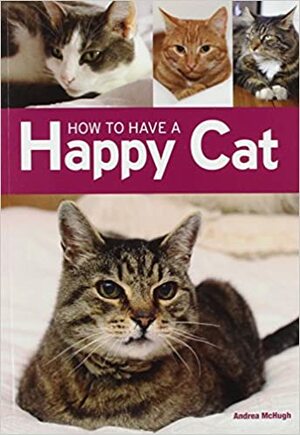 How to Have a Happy Cat by Andrea McHugh