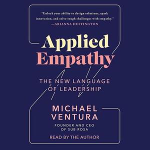 Applied Empathy: Discovering the Tools to Remove Obstacles, Solve Problems, and Gain Perspective by 
