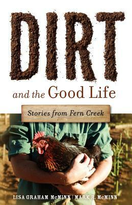 Dirt and the Good Life by Lisa Graham McMinn, Mark R. McMinn