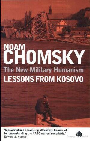 The New Military Humanism: Lessons From Kosovo by Noam Chomsky