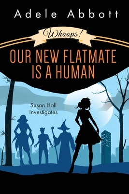Whoops! Our New Flatmate Is A Human by Adele Abbott