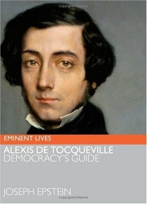 Alexis de Tocqueville: Democracy's Guide by Joseph Epstein