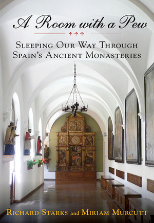 A Room with a Pew: Sleeping Our Way Through Spain's Ancient Monasteries by Miriam Murcutt, Richard Starks