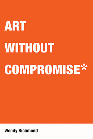 Art Without Compromise by Wendy Richmond