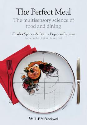 The Perfect Meal: The Multisensory Science of Food and Dining by Betina Piqueras-Fiszman, Charles Spence