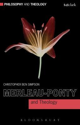 Merleau-Ponty and Theology by Christopher Ben Simpson