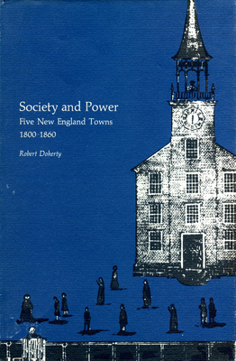 Society and Power: Five New England Towns, 1800-1860 by Robert Doherty