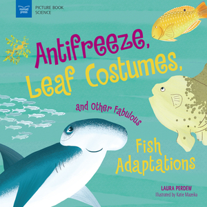 Anti-Freeze, Leaf Costumes, and Other Fabulous Fish Adaptations by Laura Perdew