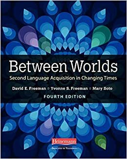 Between Worlds, Fourth Edition: Second Language Acquisition in Changing Times by David E. Freeman, Mary Soto, Yvonne S. Freeman