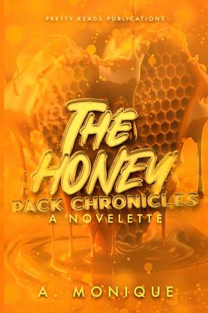 The Honey Pack Chronicles by A. Monique, A. Monique