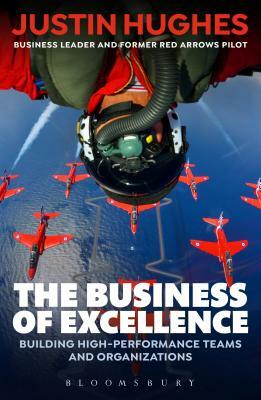 The Business of Excellence: Building High-Performance Teams and Organizations by Justin Hughes