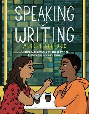Speaking of Writing: A Brief Rhetoric by Michael Prince, Allegra Goodman