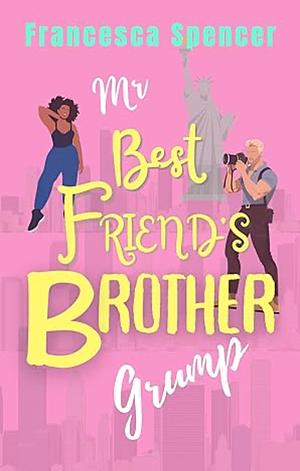 Mr Best Friend's Brother Grump by Francesca Spencer