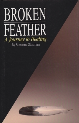 Broken Feather: A Journey to Healing by Suzanne Stutman