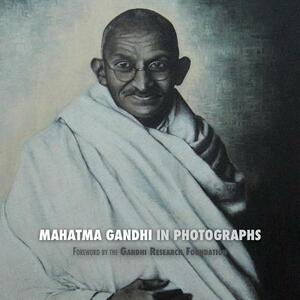 Mahatma Gandhi in Photographs: Foreword by the Gandhi Research Foundation - In Full Color by The Gandhi Research Foundation, Adriano Lucca