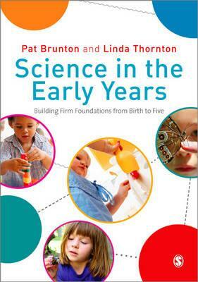 Science in the Early Years: Building Firm Foundations from Birth to Five by Pat Brunton, Linda C. Thornton