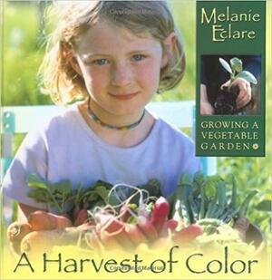 A Harvest of Color: Growing a Vegetable Garden by Melanie Eclare