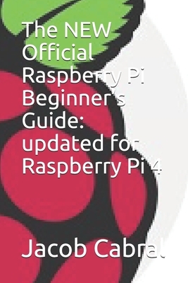 The NEW Official Raspberry Pi Beginner's Guide: updated for Raspberry Pi 4 by Jacob Cabral, Gareth Halfacree
