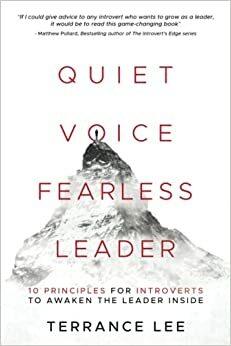 Quiet Voice Fearless Leader - 10 Principles For Introverts To Awaken The Leader Inside by Terrance Lee, Terrance Lee