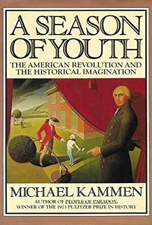 A Season of Youth: The American Revolution and the Historical Imagination by Michael Kammen