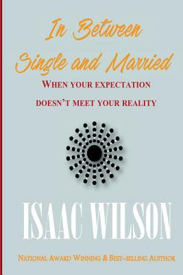 In Between Single and Married: When your reality doesn't meet your expectation by Isaac Wilson