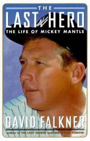 The Last Hero: The Life of Mickey Mantle by David Falkner